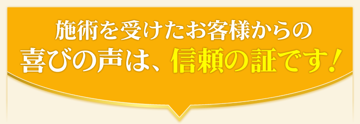 施術を受けたお客様からの喜びの声は信頼の証です